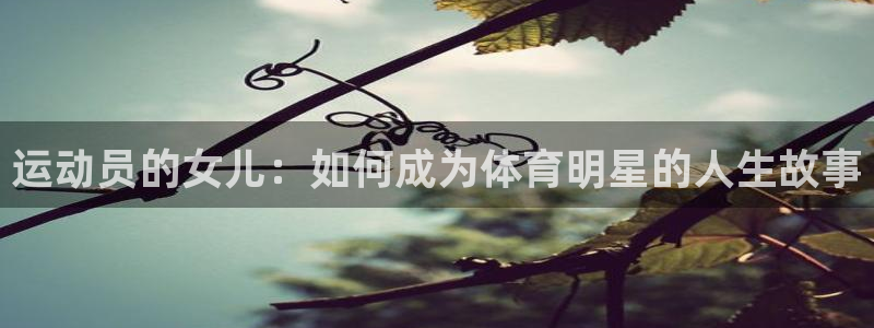 betway西汉姆联：运动员的女儿：如何成为体育明星的人生故事