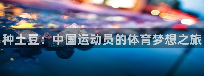 betway西汉姆联官网：种土豆：中国运动员的体育梦想之旅